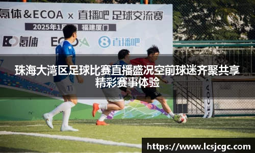 珠海大湾区足球比赛直播盛况空前球迷齐聚共享精彩赛事体验