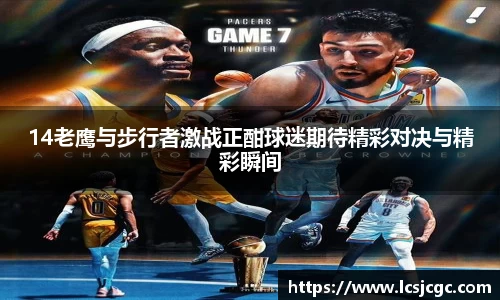 14老鹰与步行者激战正酣球迷期待精彩对决与精彩瞬间