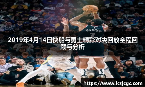 2019年4月14日快船与勇士精彩对决回放全程回顾与分析