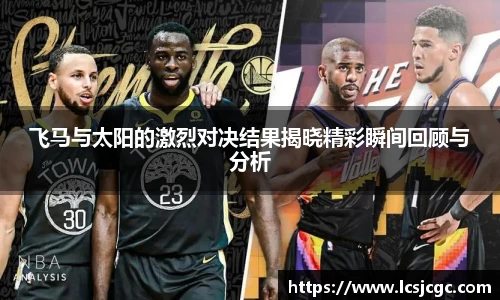 飞马与太阳的激烈对决结果揭晓精彩瞬间回顾与分析
